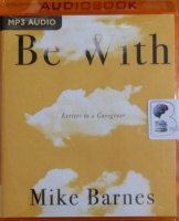 Be With - Letters to a Caregiver written by Mike Barnes performed by Marcus Hilldegrandt on MP3 CD (Unabridged)